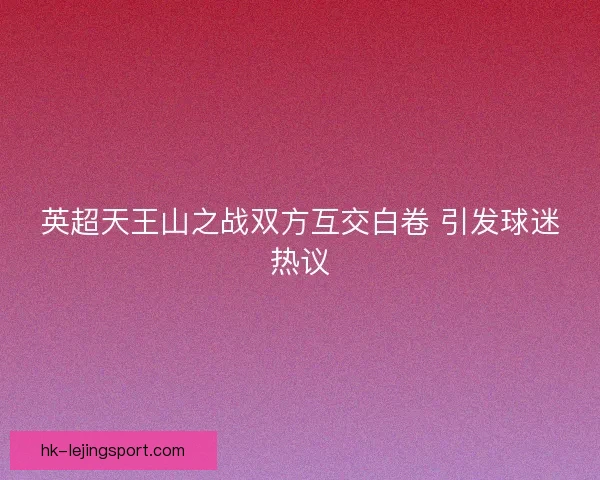 英超天王山之战双方互交白卷 引发球迷热议 英超天王山之战双方互交白卷 引发球迷热议
